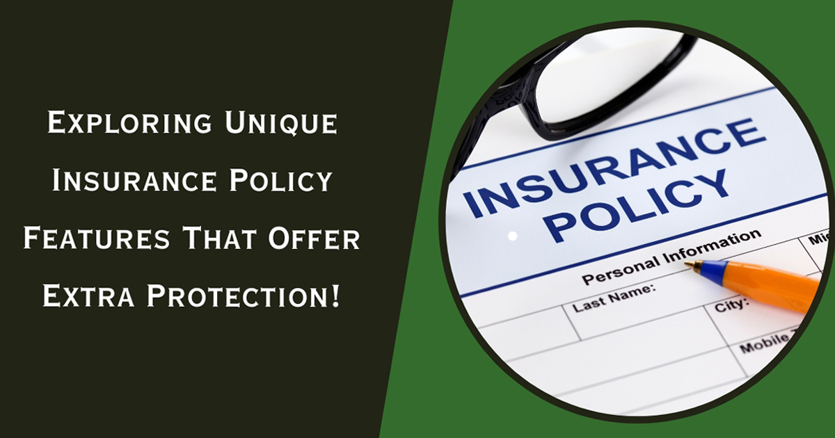 Exploring Unique Insurance Policy Features That Offer Extra Protection!