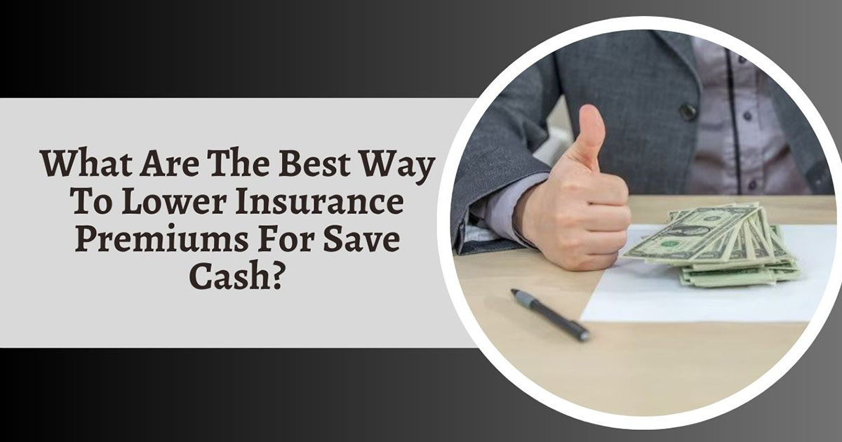 What Are The Best Way To Lower Insurance Premiums For Save Cash?